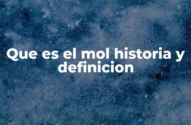 Que es el Mol Historia y Definicion