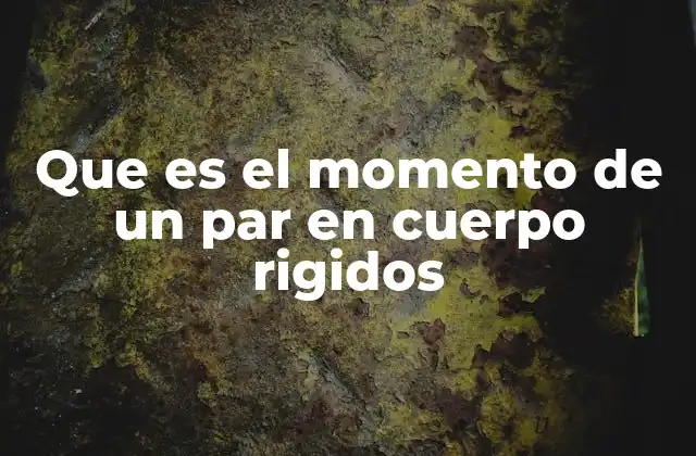 Que es el Momento de un Par en Cuerpo Rigidos