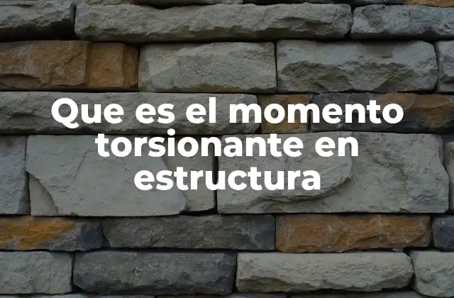 Que es el Momento Torsionante en Estructura