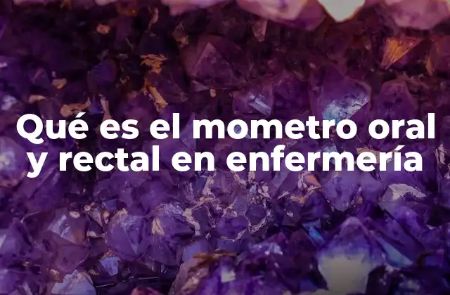 Qué es el Mometro Oral y Rectal en Enfermería