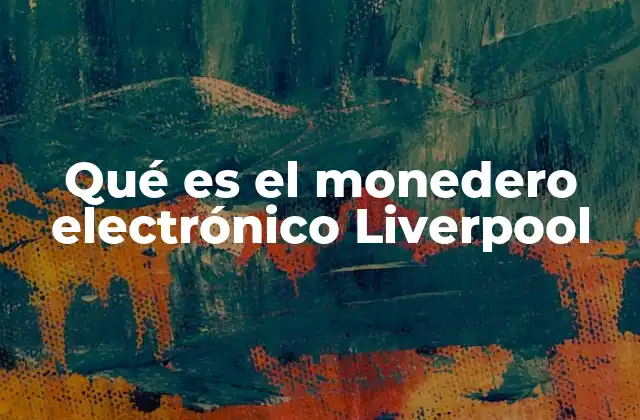 Qué es el Monedero Electrónico Liverpool