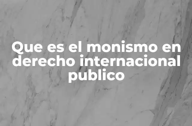 Que es el Monismo en Derecho Internacional Publico