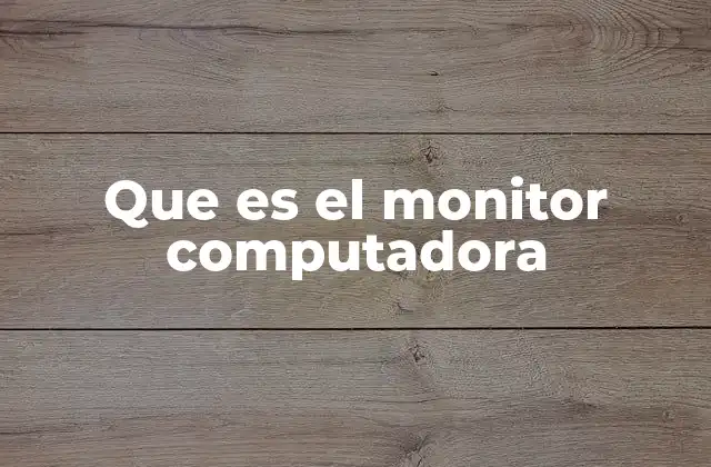 Cómo el monitor se ha convertido en un elemento esencial del equipo informático