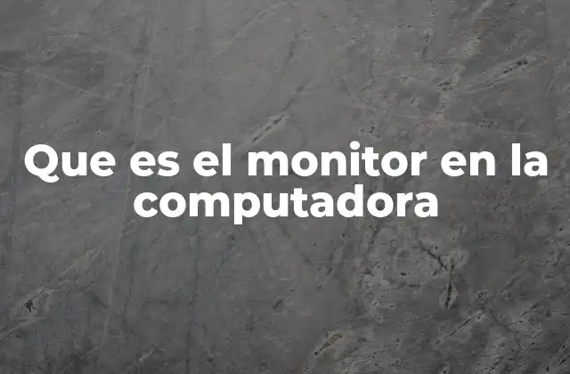Que es el Monitor en la Computadora