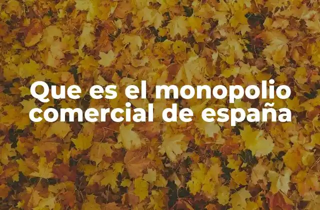 Que es el Monopolio Comercial de España