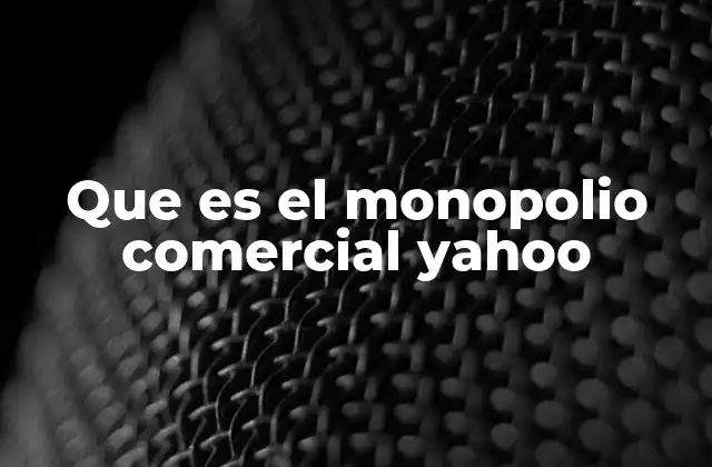 Que es el Monopolio Comercial Yahoo