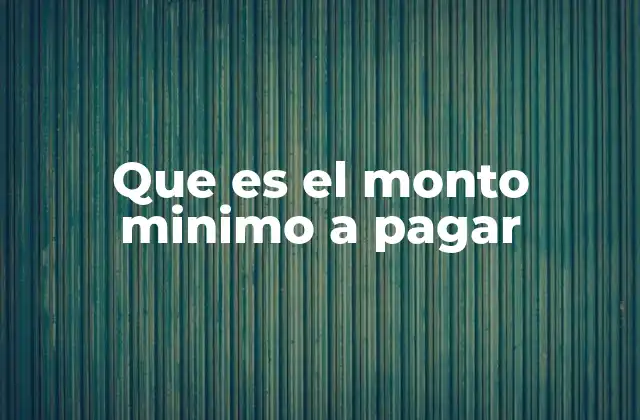 Que es el Monto Minimo a Pagar