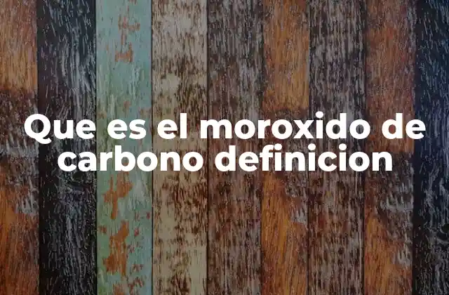 Que es el Moroxido de Carbono Definicion