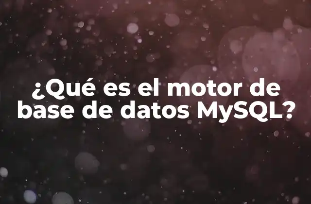 ¿qué es el Motor de Base de Datos Mysql?