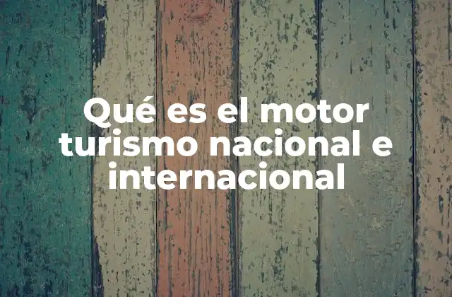Qué es el Motor Turismo Nacional e Internacional