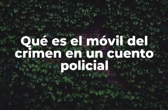 Qué es el Móvil Del Crimen en un Cuento Policial