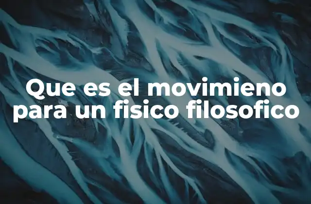 Que es el Movimieno para un Fisico Filosofico
