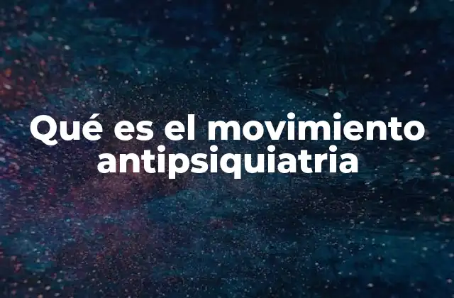 Qué es el Movimiento Antipsiquiatria