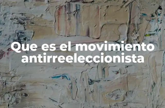 Que es el Movimiento Antirreeleccionista