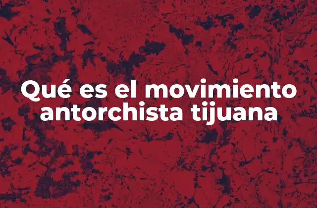 Qué es el Movimiento Antorchista Tijuana