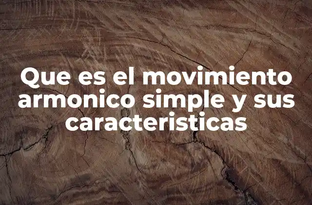 Que es el Movimiento Armonico Simple y Sus Caracteristicas