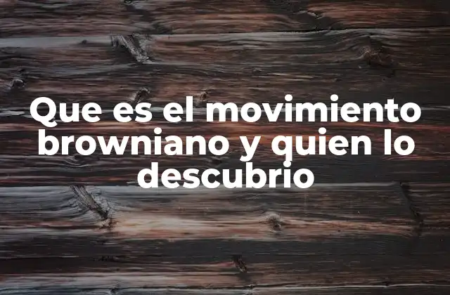 Que es el Movimiento Browniano y Quien Lo Descubrio