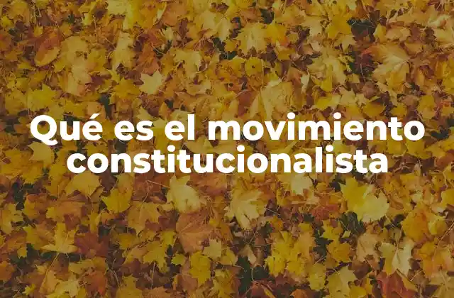 Qué es el Movimiento Constitucionalista