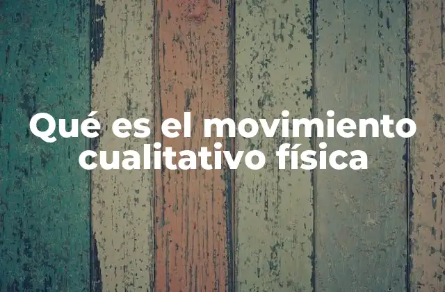 Qué es el Movimiento Cualitativo Física
