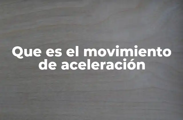 Que es el Movimiento de Aceleración