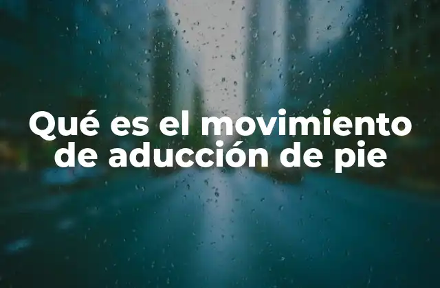 Qué es el Movimiento de Aducción de Pie