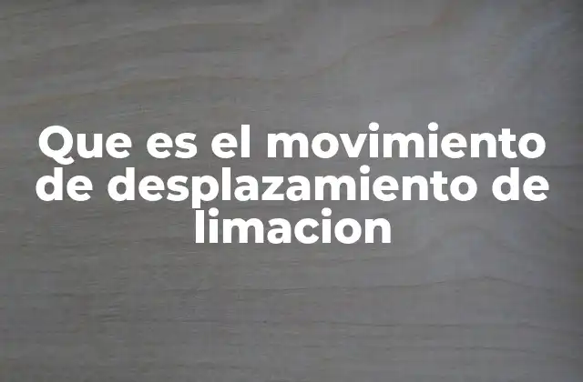 Que es el Movimiento de Desplazamiento de Limacion