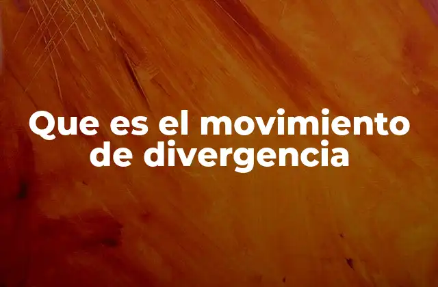 Que es el Movimiento de Divergencia 2 El impacto de la separación en diferentes contextos