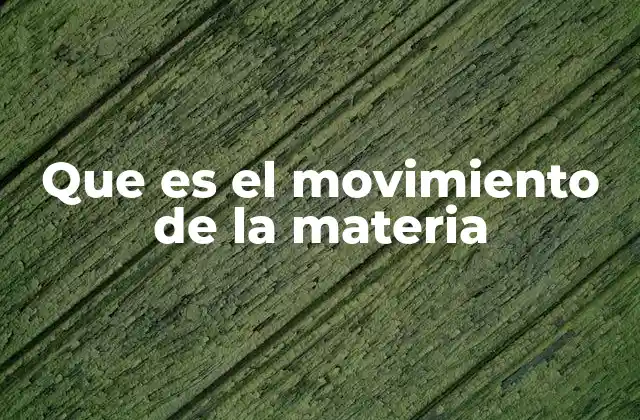 Que es el Movimiento de la Materia