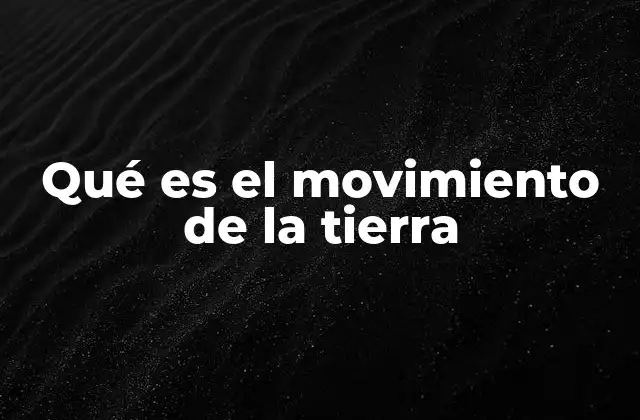 Qué es el Movimiento de la Tierra