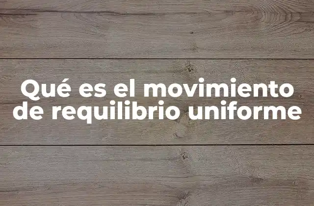 Qué es el Movimiento de Requilibrio Uniforme