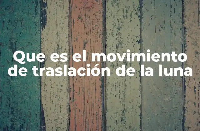 Que es el Movimiento de Traslación de la Luna