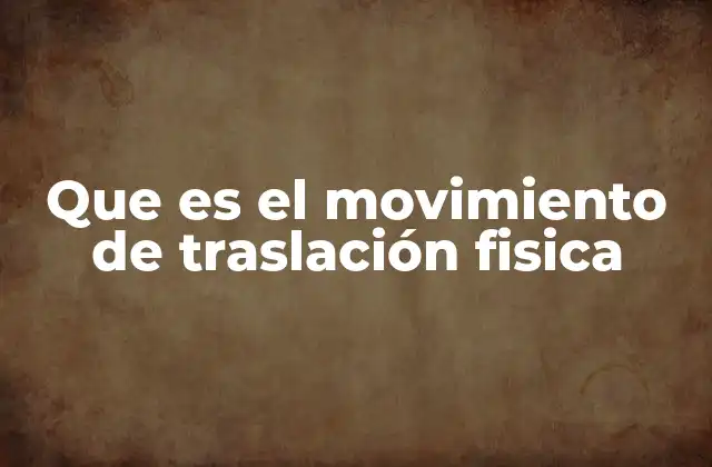 Que es el Movimiento de Traslación Fisica 2 El movimiento de traslación en la física clásica