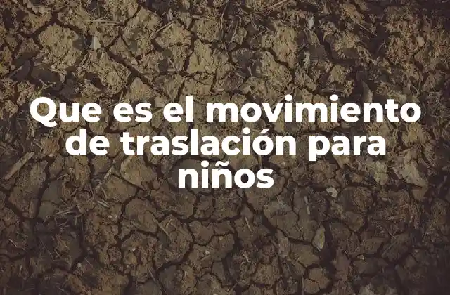 Que es el Movimiento de Traslación para Niños