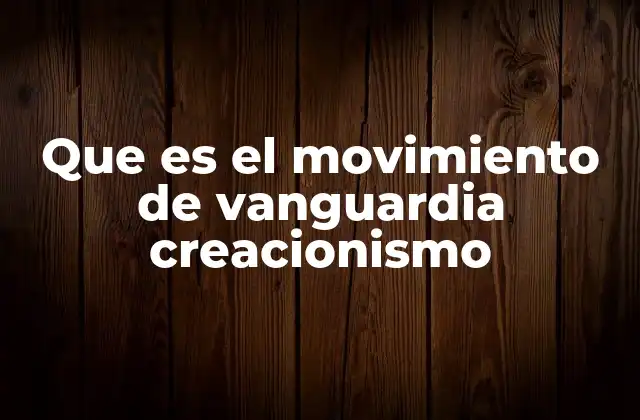 Que es el Movimiento de Vanguardia Creacionismo