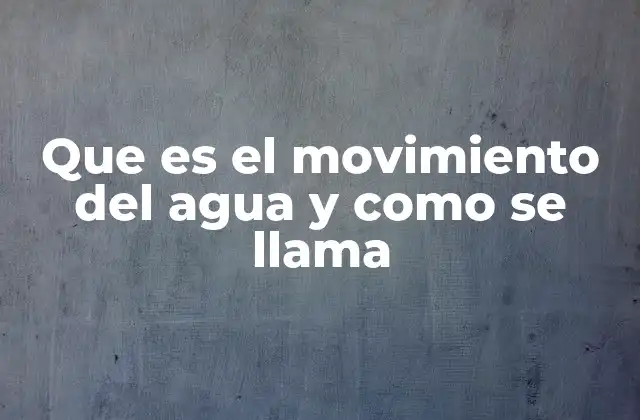 Que es el Movimiento Del Agua y como Se Llama