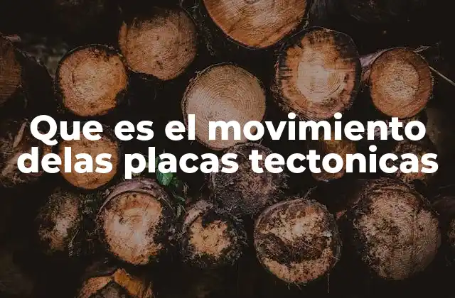 Que es el Movimiento Delas Placas Tectonicas