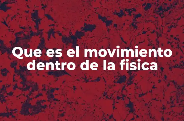 Cómo se describe el movimiento desde un punto de vista físico