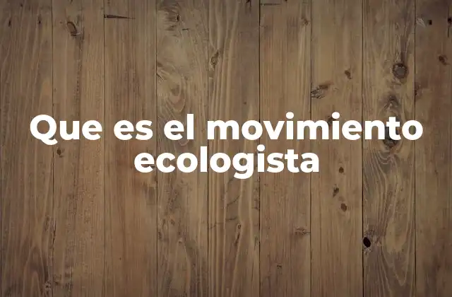 Que es el Movimiento Ecologista
