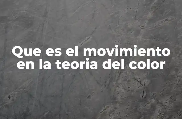 Que es el Movimiento en la Teoria Del Color 2 La dinámica visual como base del movimiento en la teoría del color