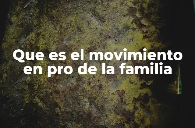 Que es el Movimiento en Pro de la Familia 2 La influencia del movimiento familiar en la política moderna