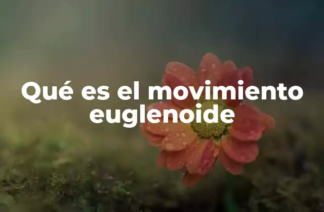 Características del movimiento euglenoide