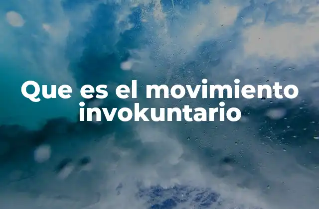Que es el Movimiento Invokuntario