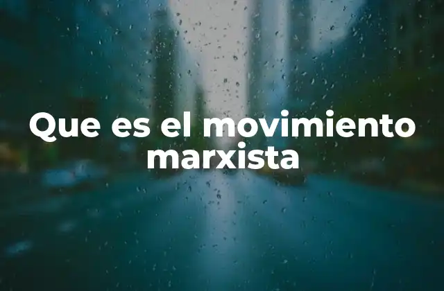 Que es el Movimiento Marxista 2 El legado del pensamiento marxista en la historia mundial