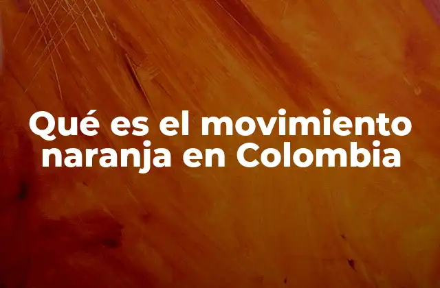 Qué es el Movimiento Naranja en Colombia