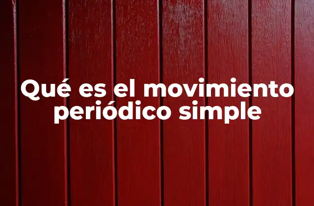 Qué es el Movimiento Periódico Simple