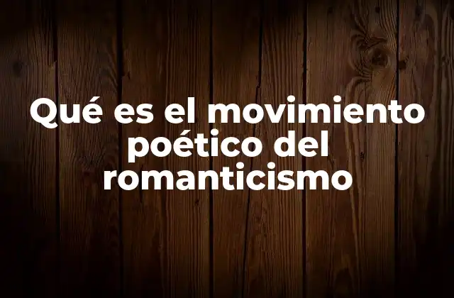 Qué es el Movimiento Poético Del Romanticismo