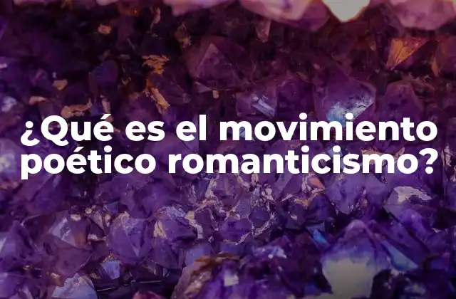 ¿qué es el Movimiento Poético Romanticismo?