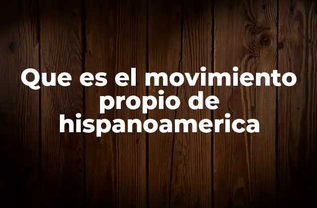 Que es el Movimiento Propio de Hispanoamerica