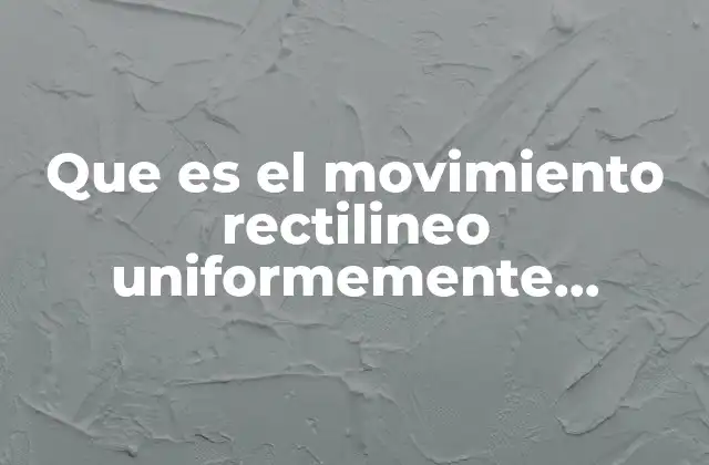 Que es el Movimiento Rectilineo Uniformemente Acelerado Formulas
