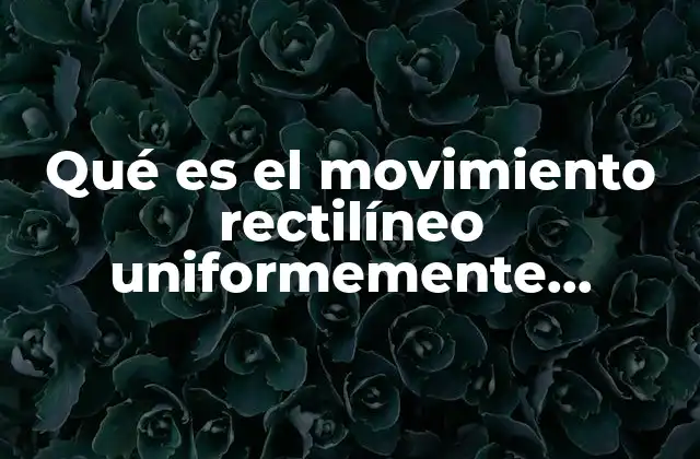 Qué es el Movimiento Rectilíneo Uniformemente Acelerado Gráficas